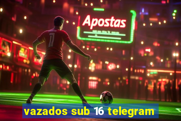 vazados sub 16 telegram